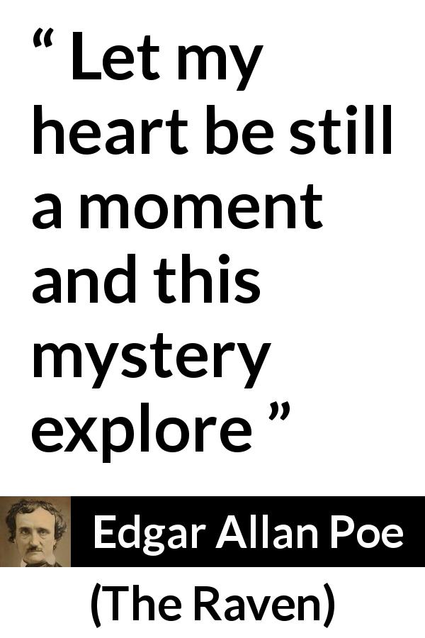 Edgar Allan Poe quote about mystery from The Raven - Let my heart be still a moment and this mystery explore