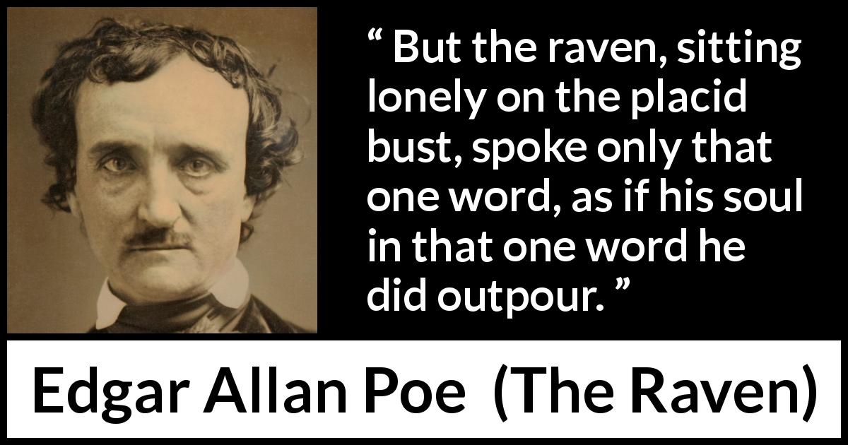 Edgar Allan Poe quote about raven from The Raven - But the raven, sitting lonely on the placid bust, spoke only that one word, as if his soul in that one word he did outpour.
