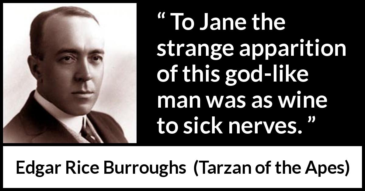 Edgar Rice Burroughs quote about appearance from Tarzan of the Apes - To Jane the strange apparition of this god-like man was as wine to sick nerves.