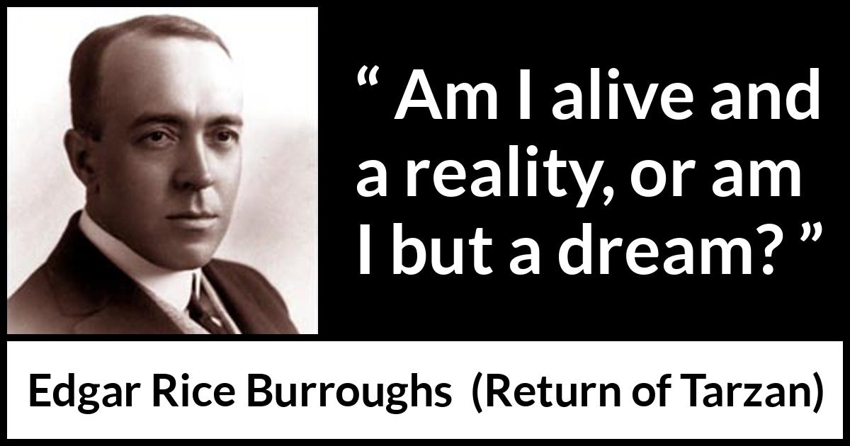 Edgar Rice Burroughs quote about dream from Return of Tarzan - Am I alive and a reality, or am I but a dream?