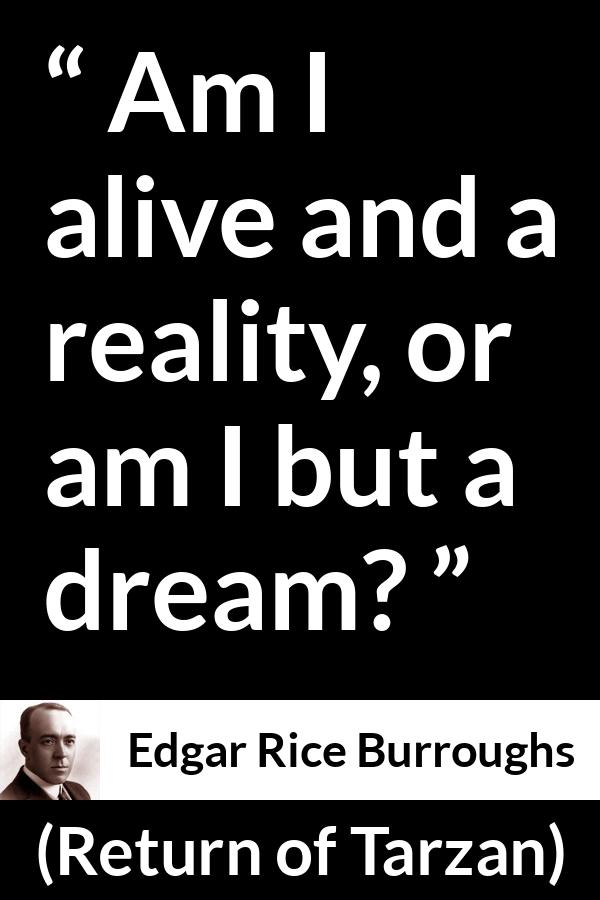 Edgar Rice Burroughs quote about dream from Return of Tarzan - Am I alive and a reality, or am I but a dream?