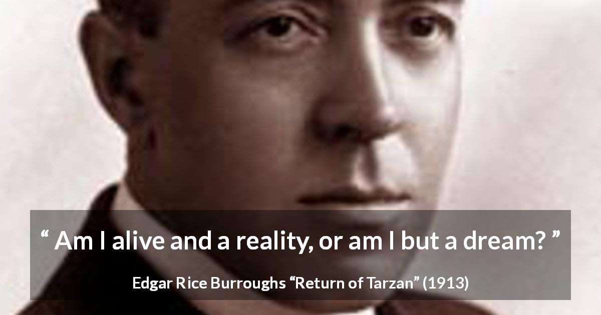 Edgar Rice Burroughs quote about dream from Return of Tarzan - Am I alive and a reality, or am I but a dream?