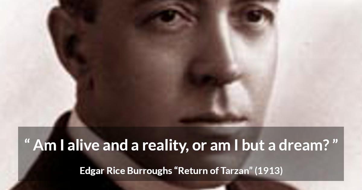 Edgar Rice Burroughs quote about dream from Return of Tarzan - Am I alive and a reality, or am I but a dream?