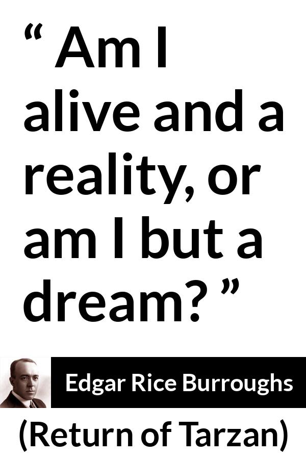 Edgar Rice Burroughs quote about dream from Return of Tarzan - Am I alive and a reality, or am I but a dream?