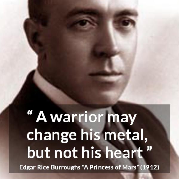 Edgar Rice Burroughs quote about fight from A Princess of Mars - A warrior may change his metal, but not his heart