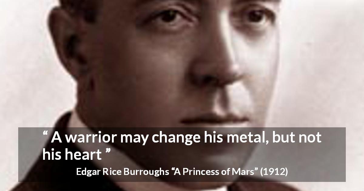 Edgar Rice Burroughs quote about fight from A Princess of Mars - A warrior may change his metal, but not his heart