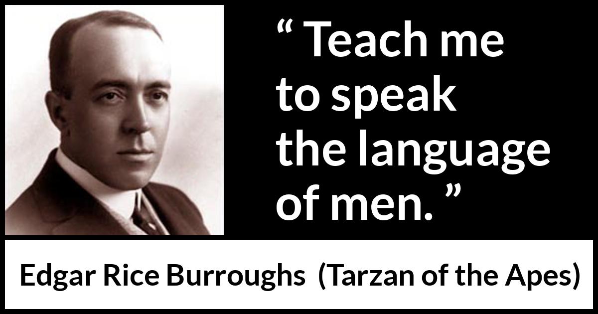 Edgar Rice Burroughs quote about men from Tarzan of the Apes - Teach me to speak the language of men.