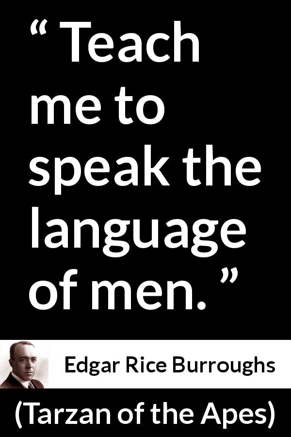 Edgar Rice Burroughs quote about men from Tarzan of the Apes - Teach me to speak the language of men.