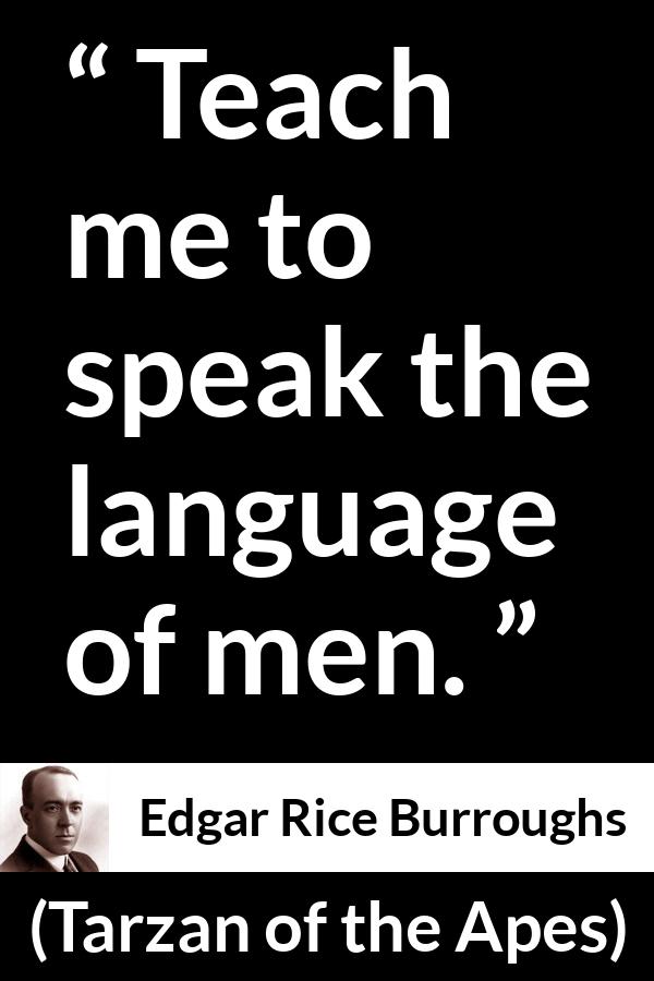 Edgar Rice Burroughs quote about men from Tarzan of the Apes - Teach me to speak the language of men.