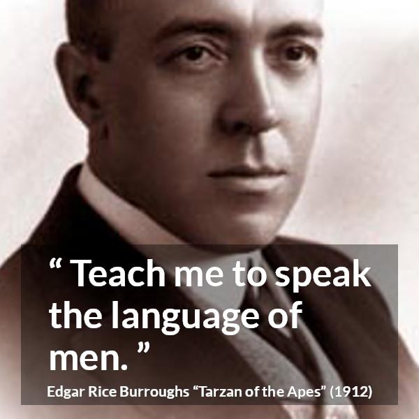 Edgar Rice Burroughs quote about men from Tarzan of the Apes - Teach me to speak the language of men.