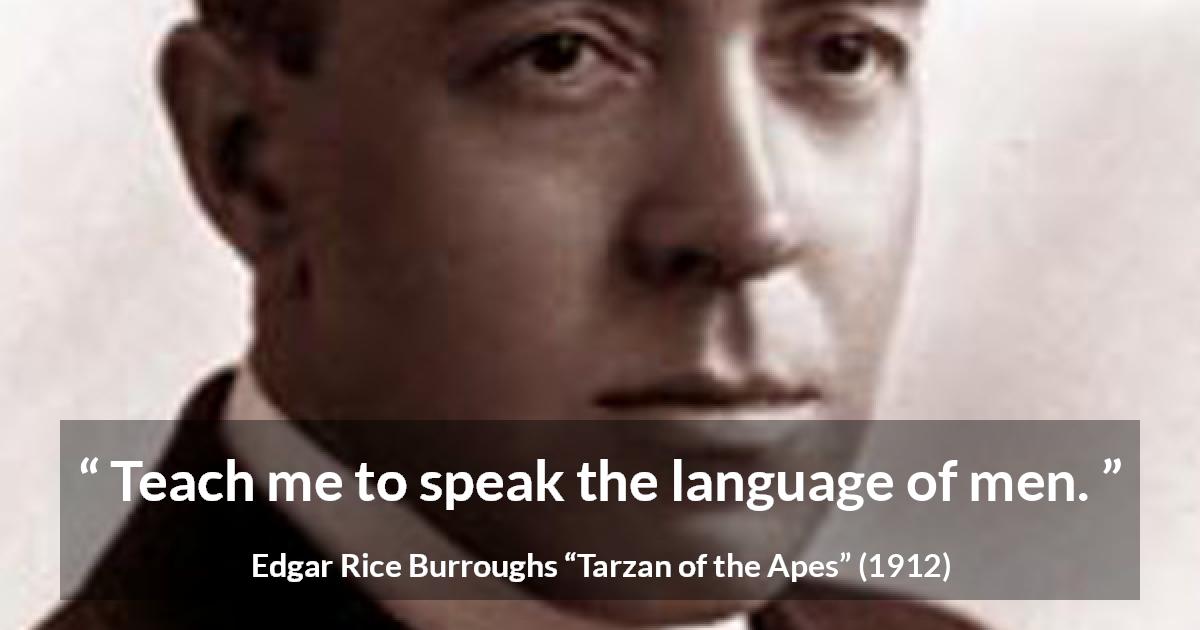 Edgar Rice Burroughs quote about men from Tarzan of the Apes - Teach me to speak the language of men.