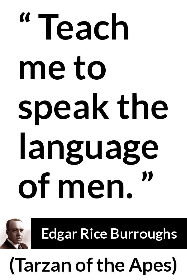 Edgar Rice Burroughs quote about men from Tarzan of the Apes - Teach me to speak the language of men.