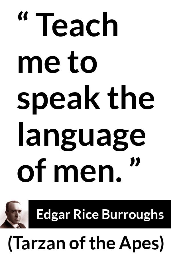 Edgar Rice Burroughs quote about men from Tarzan of the Apes - Teach me to speak the language of men.