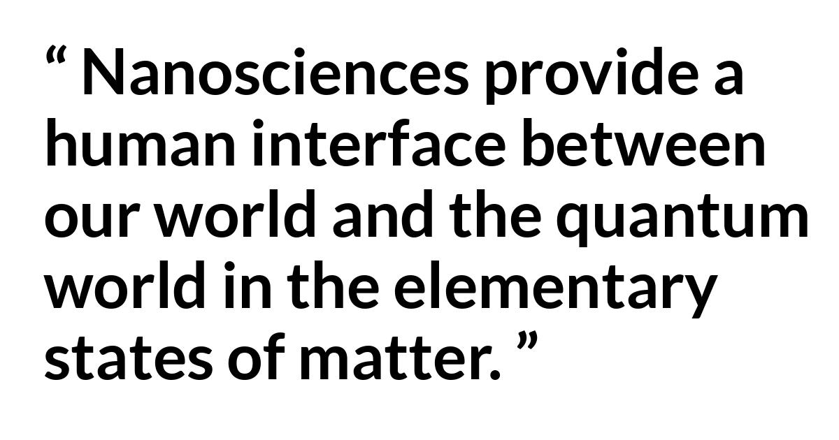 Edilson Gomes de Lima quote about science Edilson Gomes de Lima quote about science - Nanosciences provide a human interface between our world and the quantum world in the elementary states of matter.