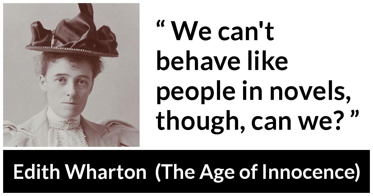Edith Wharton quote about characters from The Age of Innocence - We can't behave like people in novels, though, can we?