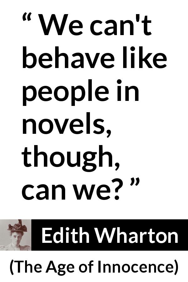 Edith Wharton quote about characters from The Age of Innocence - We can't behave like people in novels, though, can we?