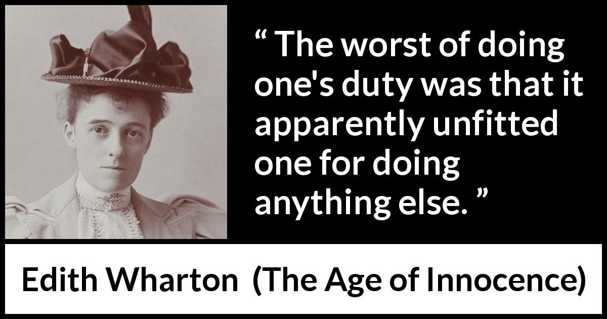 Edith Wharton quote about duty from The Age of Innocence - The worst of doing one's duty was that it apparently unfitted one for doing anything else.