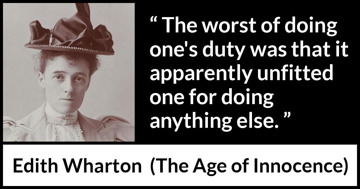 Edith Wharton quote about duty from The Age of Innocence - The worst of doing one's duty was that it apparently unfitted one for doing anything else.