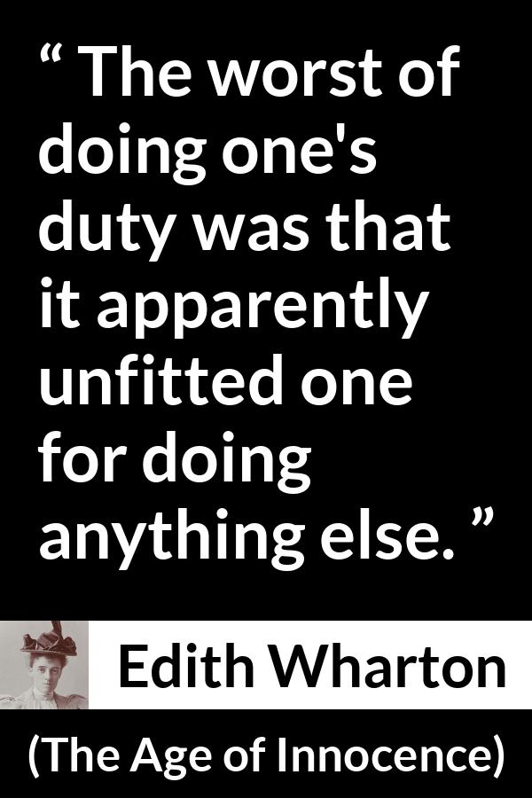 Edith Wharton quote about duty from The Age of Innocence - The worst of doing one's duty was that it apparently unfitted one for doing anything else.