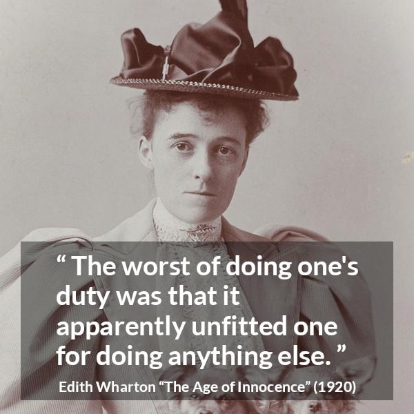 Edith Wharton quote about duty from The Age of Innocence - The worst of doing one's duty was that it apparently unfitted one for doing anything else.