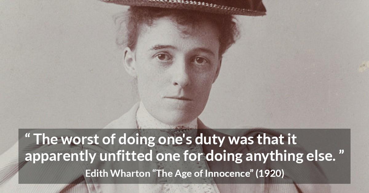 Edith Wharton quote about duty from The Age of Innocence - The worst of doing one's duty was that it apparently unfitted one for doing anything else.