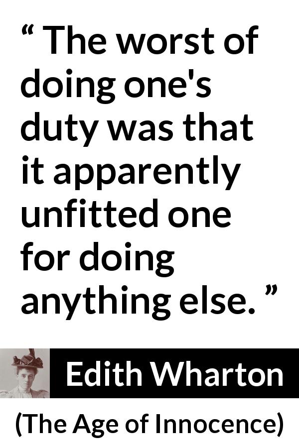 Edith Wharton quote about duty from The Age of Innocence - The worst of doing one's duty was that it apparently unfitted one for doing anything else.