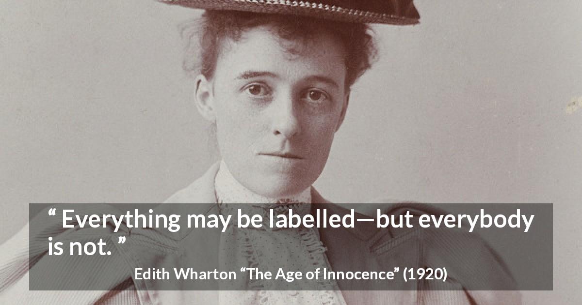 Edith Wharton quote about labels from The Age of Innocence - Everything may be labelled—but everybody is not.