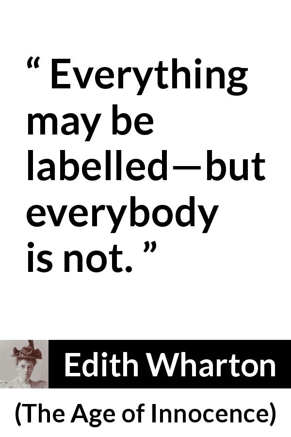 Edith Wharton quote about labels from The Age of Innocence - Everything may be labelled—but everybody is not.