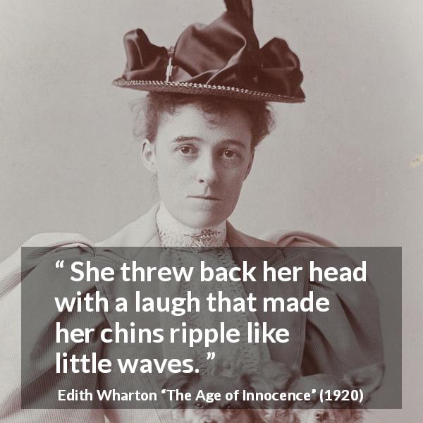Edith Wharton quote about laugh from The Age of Innocence - She threw back her head with a laugh that made her chins ripple like little waves.