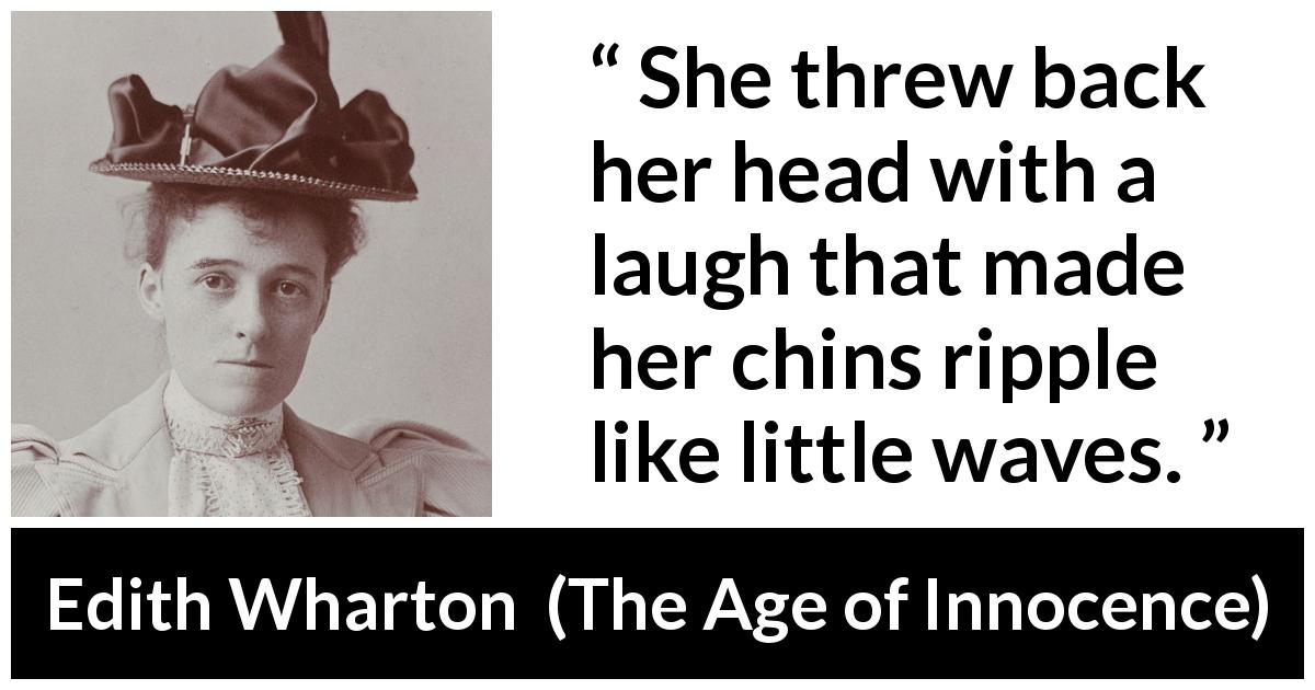 Edith Wharton quote about laugh from The Age of Innocence - She threw back her head with a laugh that made her chins ripple like little waves.