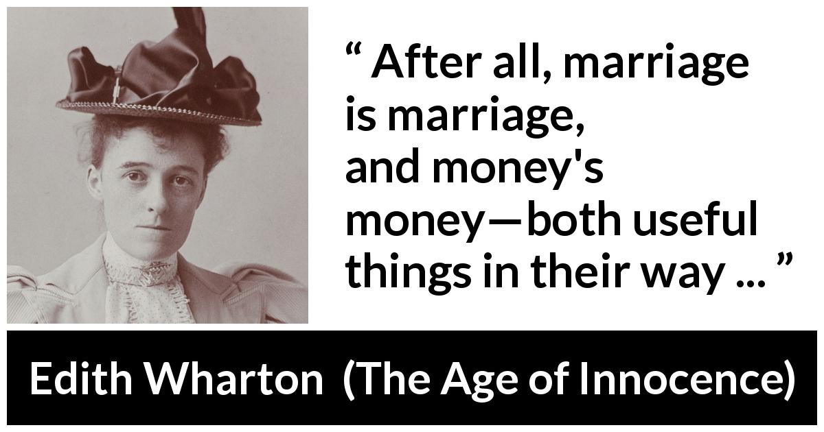 Edith Wharton quote about marriage from The Age of Innocence - After all, marriage is marriage, and money's money—both useful things in their way ...