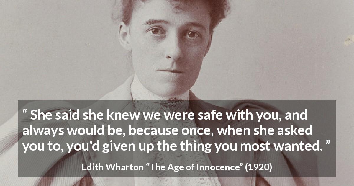 Edith Wharton quote about sacrifice from The Age of Innocence - She said she knew we were safe with you, and always would be, because once, when she asked you to, you'd given up the thing you most wanted.