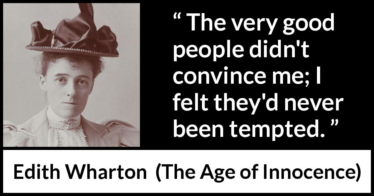 Edith Wharton quote about temptation from The Age of Innocence - The very good people didn't convince me; I felt they'd never been tempted.