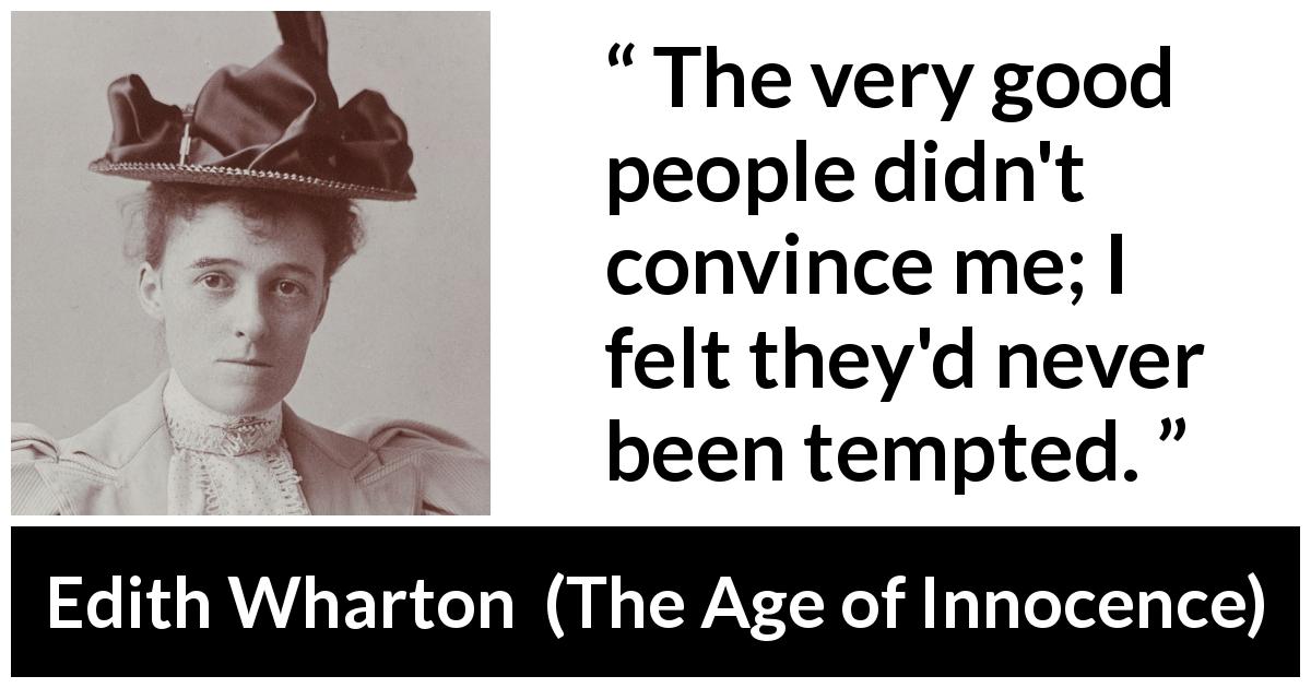Edith Wharton quote about temptation from The Age of Innocence - The very good people didn't convince me; I felt they'd never been tempted.