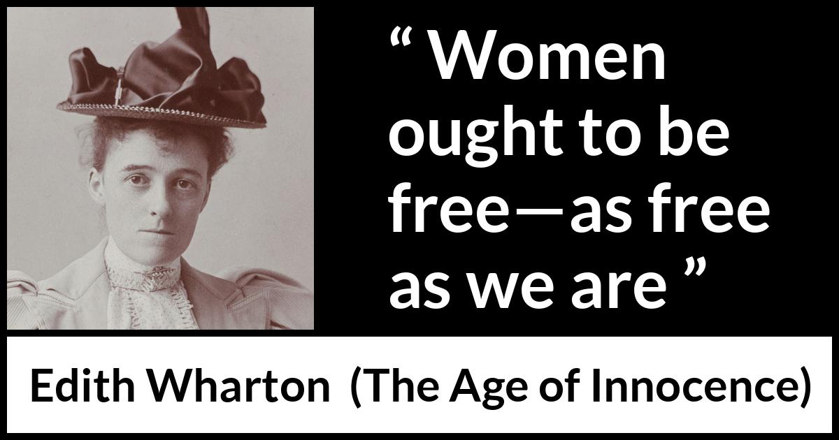 Edith Wharton quote about women from The Age of Innocence - Women ought to be free—as free as we are