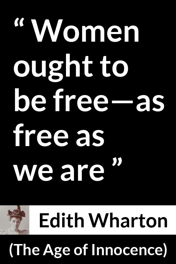 Edith Wharton quote about women from The Age of Innocence - Women ought to be free—as free as we are