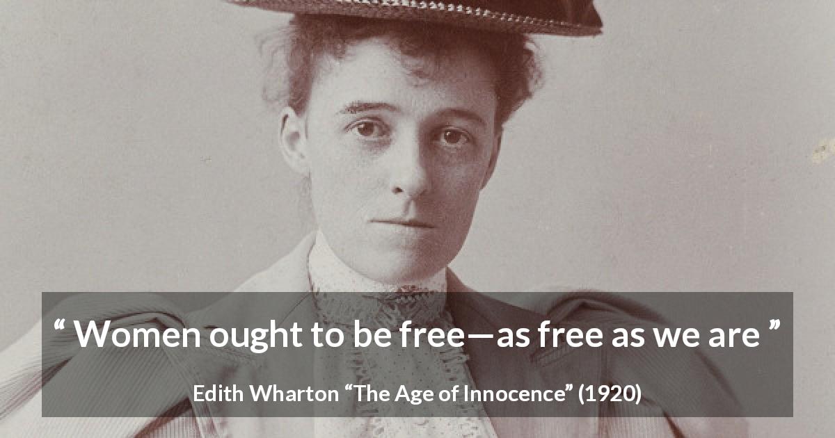 Edith Wharton quote about women from The Age of Innocence - Women ought to be free—as free as we are
