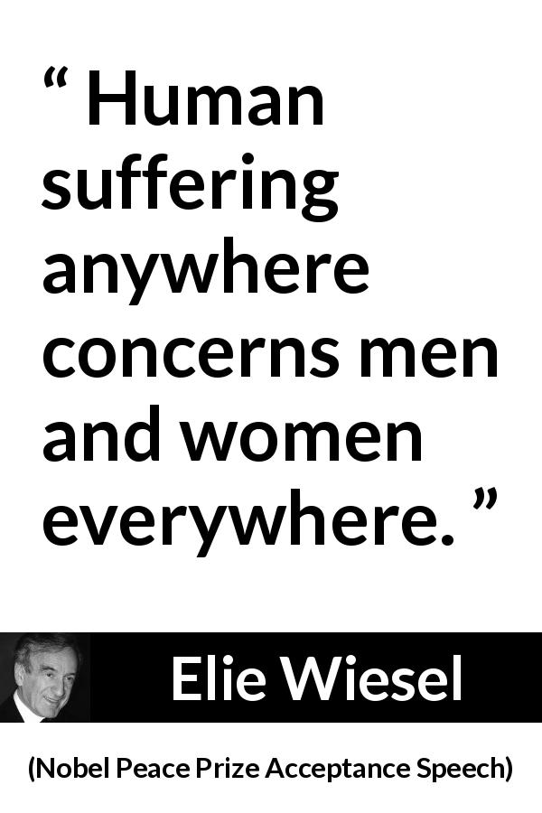 Elie Wiesel quote about suffering from Nobel Peace Prize Acceptance Speech - Human suffering anywhere concerns men and women everywhere.