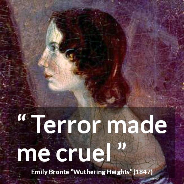 Emily Brontë quote about cruelty from Wuthering Heights - Terror made me cruel