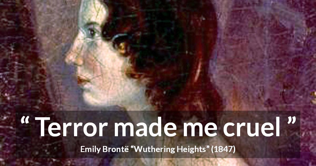 Emily Brontë quote about cruelty from Wuthering Heights - Terror made me cruel