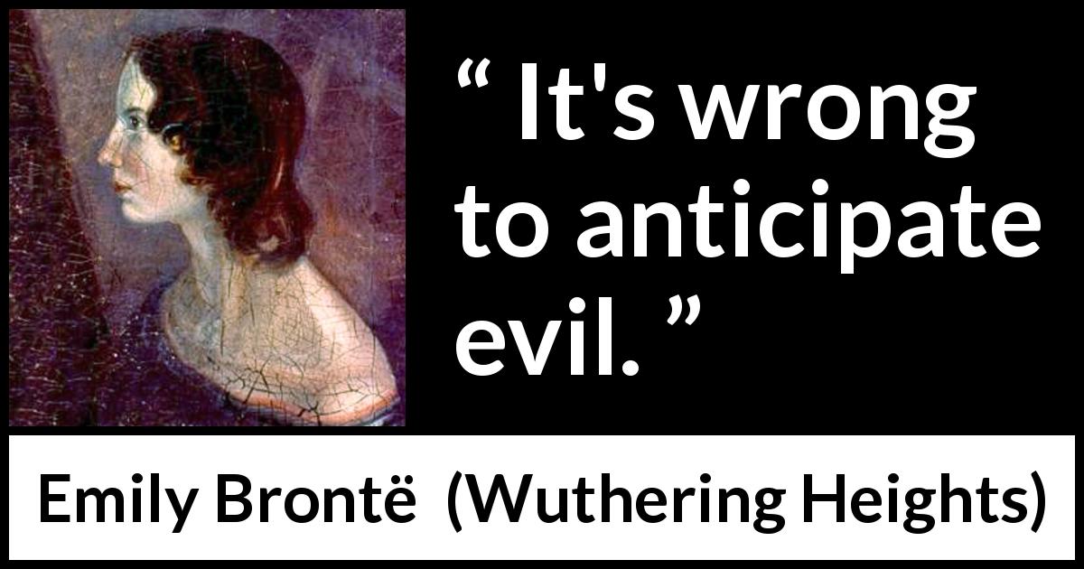 Emily Brontë quote about evil from Wuthering Heights - It's wrong to anticipate evil.