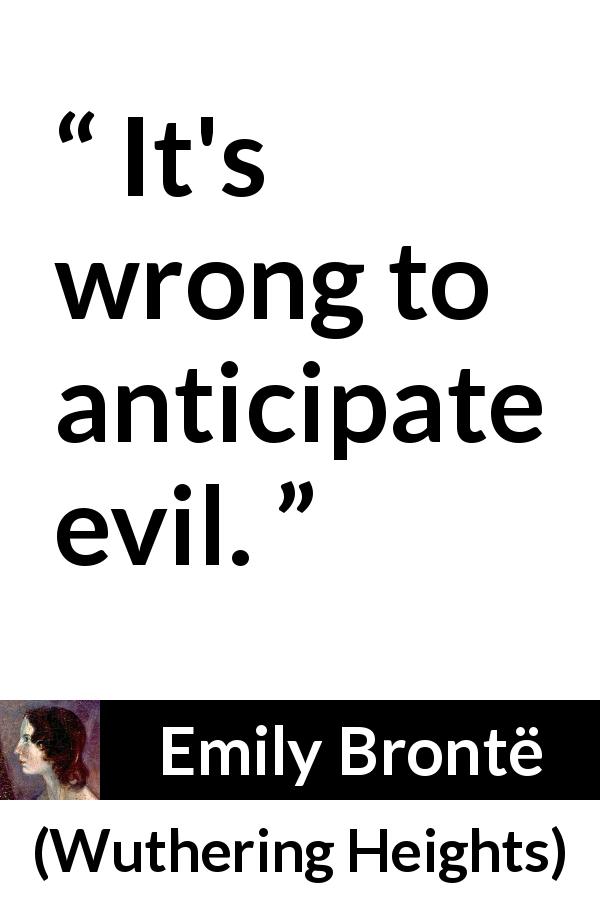 Emily Brontë quote about evil from Wuthering Heights - It's wrong to anticipate evil.