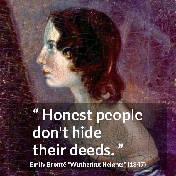 Emily Brontë quote about hiding from Wuthering Heights - Honest people don't hide their deeds.