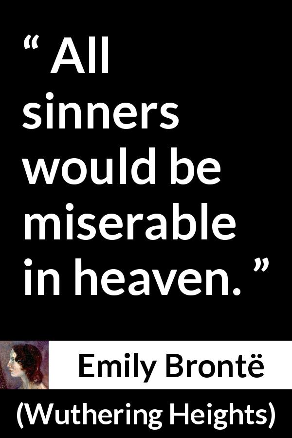 Emily Brontë quote about sin from Wuthering Heights - All sinners would be miserable in heaven.