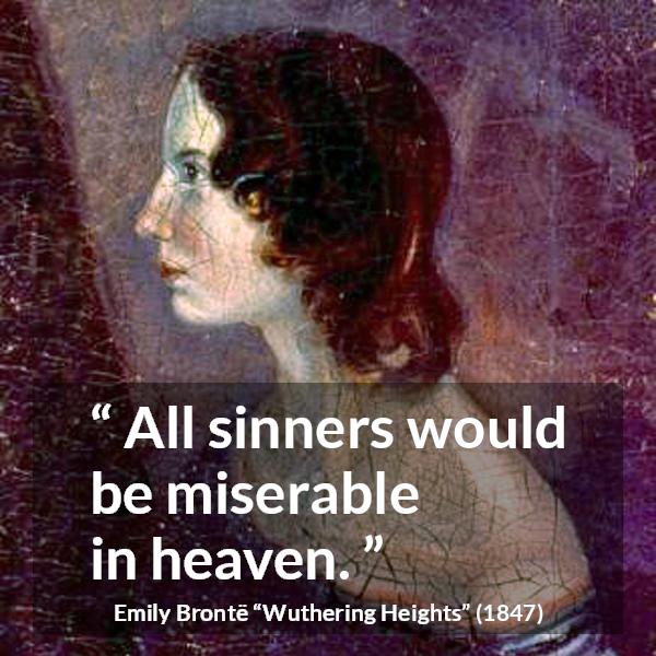 Emily Brontë quote about sin from Wuthering Heights - All sinners would be miserable in heaven.