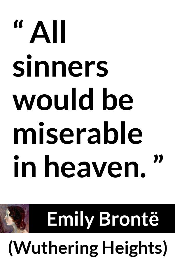 Emily Brontë quote about sin from Wuthering Heights - All sinners would be miserable in heaven.