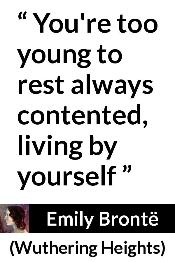 Emily Brontë quote about youth from Wuthering Heights - You're too young to rest always contented, living by yourself
