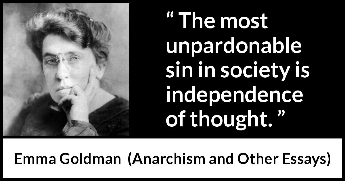 Emma Goldman quote about sin from Anarchism and Other Essays - The most unpardonable sin in society is independence of thought.