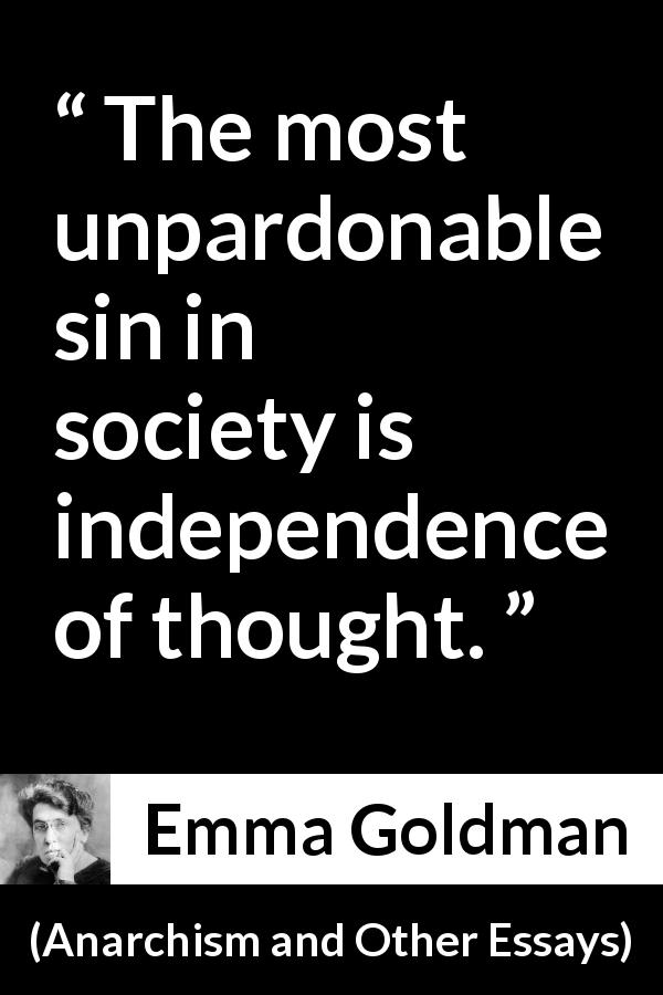Emma Goldman quote about sin from Anarchism and Other Essays - The most unpardonable sin in society is independence of thought.