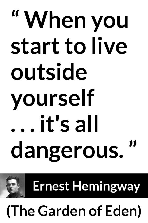 Ernest Hemingway quote about danger from The Garden of Eden - When you start to live outside yourself . . . it's all dangerous.